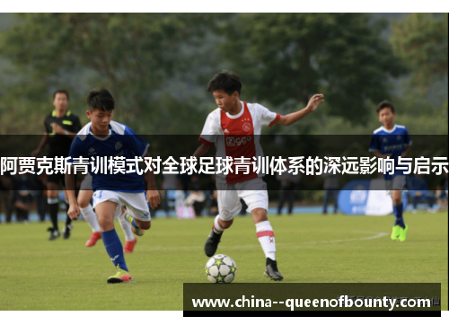 阿贾克斯青训模式对全球足球青训体系的深远影响与启示