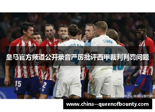 皇马官方频道公开录音严厉批评西甲裁判判罚问题