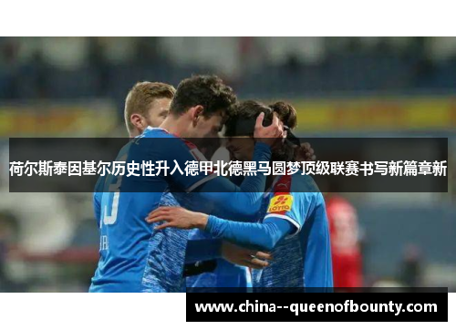 荷尔斯泰因基尔历史性升入德甲北德黑马圆梦顶级联赛书写新篇章新